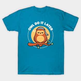 Owl Do It Later - Cute Owl Pun T-Shirt